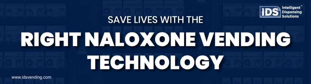 Save Lives with the Right Naloxone Vending Technology